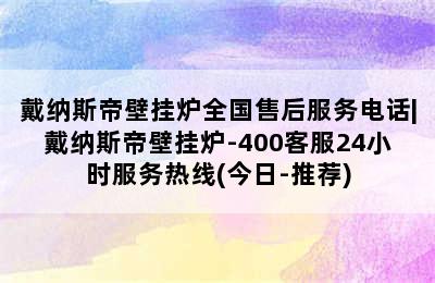 戴纳斯帝壁挂炉全国售后服务电话|戴纳斯帝壁挂炉-400客服24小时服务热线(今日-推荐)